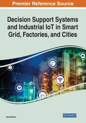 Decision Support Systems and Industrial IoT in Smart Grid, Factories, and Cities - Butun, Ismail (Editor)