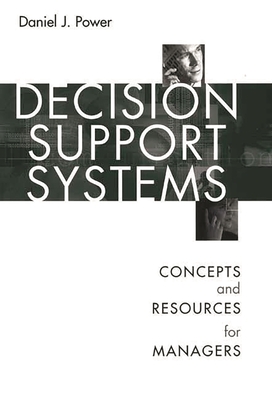 Decision Support Systems: Concepts and Resources for Managers - Power, Daniel