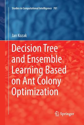 Decision Tree and Ensemble Learning Based on Ant Colony Optimization - Kozak, Jan