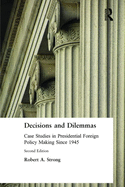 Decisions and Dilemmas: Case Studies in Presidential Foreign Policy Making Since 1945