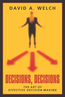 Decisions, Decisions: The Art of Effective Decision Making - Welch, David A