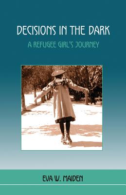 Decisions in the Dark: A Refugee Girl's Journey - Maiden, Eva W