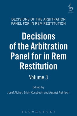 Decisions of the Arbitration Panel for In Rem Restitution, Volume 3 - Aicher, Josef (Editor), and Kussbach, Erich (Editor), and Reinisch, August (Editor)