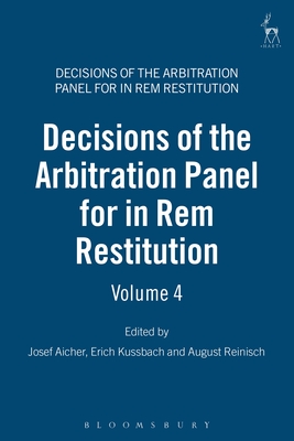 Decisions of the Arbitration Panel for In Rem Restitution, Volume 4 - Aicher, Josef (Editor), and Kussbach, Erich (Editor), and Reinisch, August (Editor)