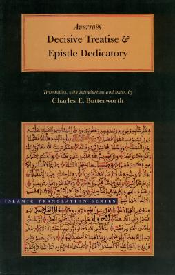 Decisive Treatise and Epistle Dedicatory - Averro?s, and Butterworth, Charles E, Professor (Translated by)