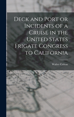 Deck and Port or Incidents of a Cruise in the United States Frigate Congress to California - Colton, Walter