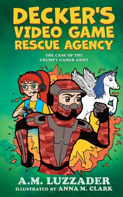 Decker's Video Game Rescue Agency: The Case of the Grumpy Gamer Army - Luzzader, A M