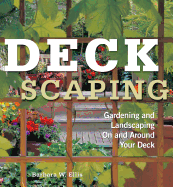 Deckscaping: Gardening and Landscaping on and Around Your Deck