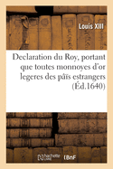 Declaration du Roy, portant que toutes monnoyes d'or legeres des p??s estrangers