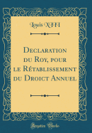 Declaration Du Roy, Pour Le Retablissement Du Droict Annuel (Classic Reprint)