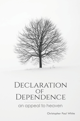 Declaration of Dependence: An Appeal to Heaven - Perkinson, Mike Chong (Foreword by), and White, Christopher Paul
