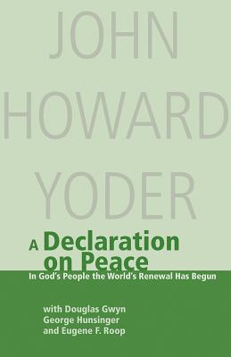 Declaration on Peace: In God's People the World's Renewal Has Begun: A Contribution to Ecumenical Dialogue - Yoder, John Howard, and Gwyn, Douglas (Editor), and Hunsinger, George (Editor)
