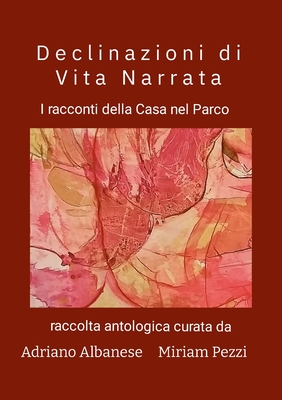 Declinazioni di Vita Narrata: I racconti della Casa nel Parco - Albanese, Adriano, and Pezzi, Miriam, and Virgili, Federica (Cover design by)