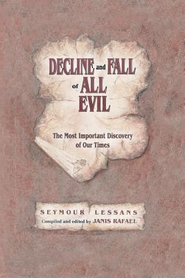 Decline and Fall of All Evil: The Most Important Discovery of Our Times - Lessans, Seymour, and Rafael, Janis (Editor)