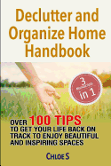 Declutter and Organize Home Handbook: Over 100 Tips to Get Your Life Back on Track to Enjoy Beautiful and Inspiring Spaces