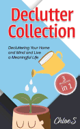 Declutter Collection: Decluttering Your Home and Mind and Live a Meaningful Life: Declutter Your Home-The Ultimate Guide to Simplify and Organize, Declutter Your Mind to Happiness and Minimalist Strategies to Simplify Your Life