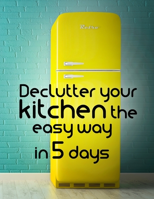 Declutter your kitchen in 5 days workbook and planner: Gentle walkthroughs through 5 different clutter hot spots. Learn how to keep control of clutter easily. - Cole, Lisa