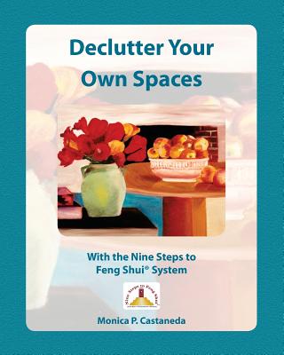 Declutter Your Own Spaces: With the Nine Steps to Feng Shui System - Castaneda, Monica P