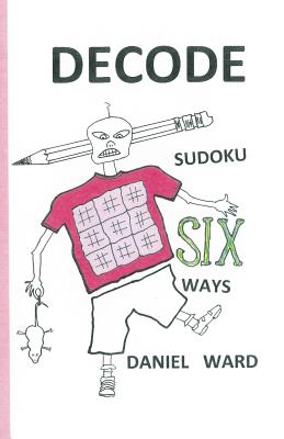 Decode Sudoku SIX Ways - Ward, Daniel