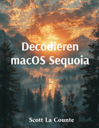 Decodieren macOS Sequoia: Erste Schritte Mit macOS 15 Fr Macbook, Mac Mini Und Imac: Erste Schritte Mit Macos 15 Fr Macbook, Mac Mini Und Imac