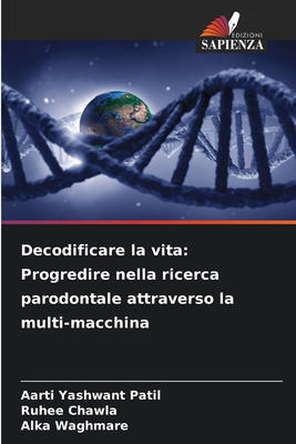 Decodificare la vita: Progredire nella ricerca parodontale attraverso la multi-macchina - Patil, Aarti Yashwant, and Chawla, Ruhee, and Waghmare, Alka