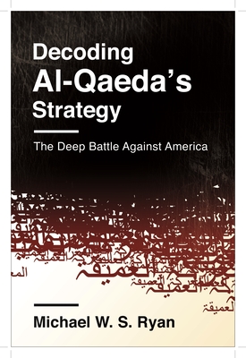 Decoding Al-Qaeda's Strategy: The Deep Battle Against America - Ryan, Michael