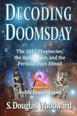 Decoding Doomsday: The 2012 Prophecies, the Apocalypse, and the Perilous Days Ahead - Woodward, Doug, and Lapin, Daniel, Rabbi (Foreword by)