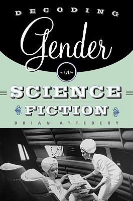 Decoding Gender in Science Fiction - Attebery, Brian