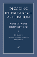 Decoding International Arbitration: Ninety-Nine Propositions