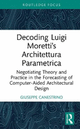 Decoding Luigi Moretti's Architettura Parametrica: Negotiating Theory and Practice in the Forecasting of Computer-Aided Architectural Design