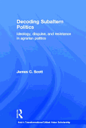 Decoding Subaltern Politics: Ideology, Disguise, and Resistance in Agrarian Politics