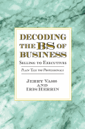 Decoding the Bs of Business, Selling to Executives: Plain Talk for Professionals