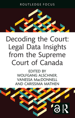 Decoding the Court: Legal Data Insights from the Supreme Court of Canada - Alschner, Wolfgang (Editor), and MacDonnell, Vanessa (Editor), and Mathen, Carissima (Editor)