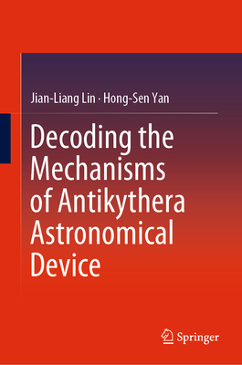 Decoding the Mechanisms of Antikythera Astronomical Device - Lin, Jian-Liang, and Yan, Hong-Sen