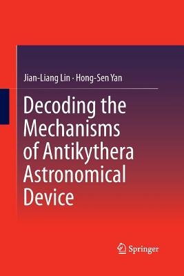 Decoding the Mechanisms of Antikythera Astronomical Device - Lin, Jian-Liang, and Yan, Hong-Sen