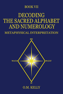 Decoding the Sacred Alphabet and Numerology: Metaphysical Interpretation