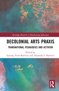 Decolonial Arts Praxis: Transnational Pedagogies and Activism