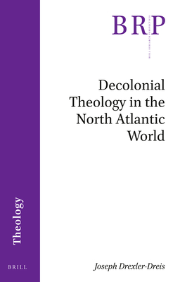 Decolonial Theology in the North Atlantic World - Drexler-Dreis, Joseph