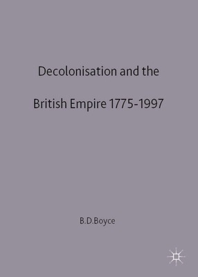 Decolonisation and the British Empire, 1775-1997 - Boyce, George