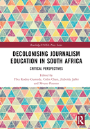 Decolonising Journalism Education in South Africa: Critical Perspectives