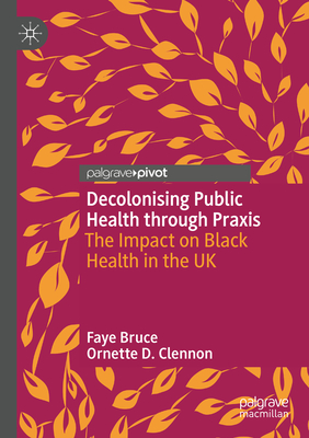 Decolonising Public Health through Praxis: The Impact on Black Health in the UK - Bruce, Faye, and Clennon, Ornette D.