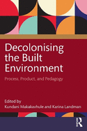 Decolonising the Built Environment: Process, Product, and Pedagogy