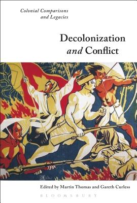 Decolonization and Conflict: Colonial Comparisons and Legacies - Thomas, Martin (Editor), and Curless, Gareth (Editor)