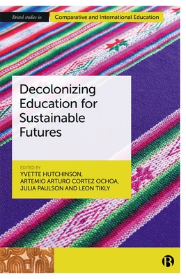 Decolonizing Education for Sustainable Futures - Hutchinson, Yvette (Editor), and Arturo Cortez Ochoa, Artemio (Editor), and Paulson, Julia (Editor)