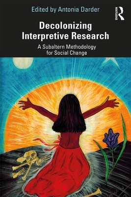 Decolonizing Interpretive Research: A Subaltern Methodology for Social Change - Darder, Antonia (Editor)