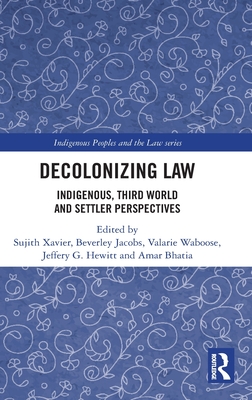 Decolonizing Law: Indigenous, Third World and Settler Perspectives - Xavier, Sujith (Editor), and Jacobs, Beverley (Editor), and Waboose, Valarie (Editor)