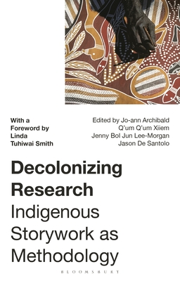 Decolonizing Research: Indigenous Storywork as Methodology - Smith, Linda Tuhiwai (Foreword by), and Xiiem, Jo-ann Archibald Q'um Q'um (Editor), and Lee-Morgan, Jenny Bol Jun (Editor)
