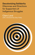 Decolonizing Solidarity: Dilemmas and Directions for Supporters of Indigenous Struggles