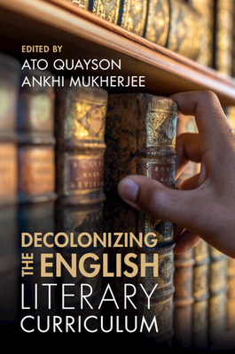 Decolonizing the English Literary Curriculum - Quayson, Ato (Editor), and Mukherjee, Ankhi (Editor)