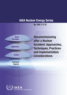 Decommissioning After a Nuclear Accident: Approaches, Techniques, Practices and Implementation Considerations: IAEA Nuclear Energy Series No. Nw-T-2.10